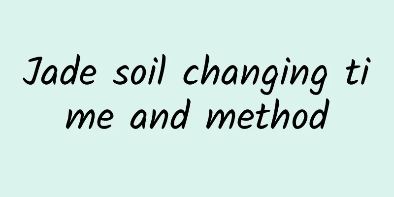Jade soil changing time and method