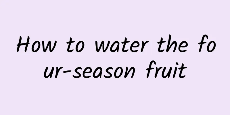 How to water the four-season fruit