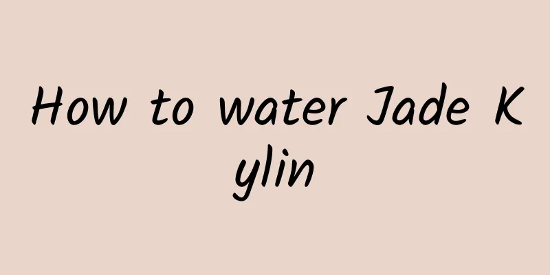 How to water Jade Kylin