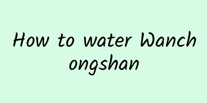How to water Wanchongshan