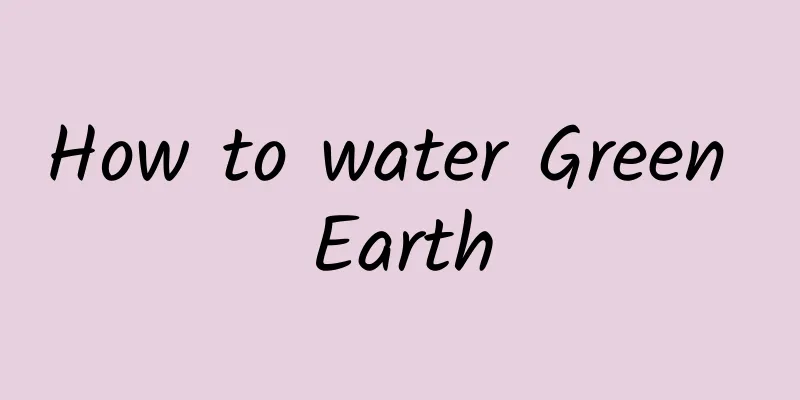 How to water Green Earth