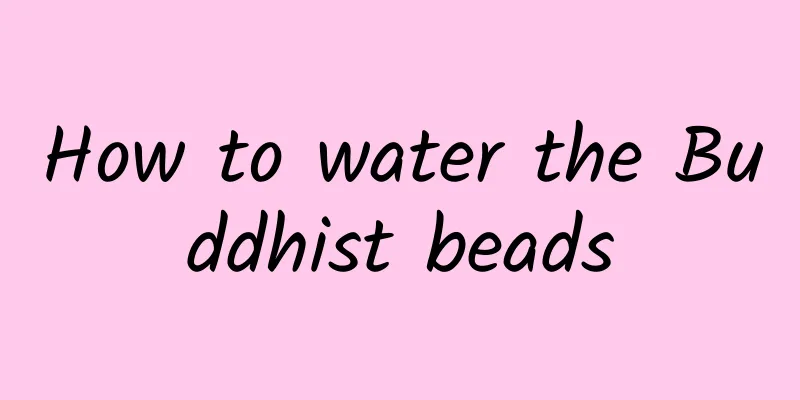 How to water the Buddhist beads