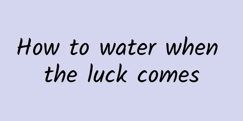 How to water when the luck comes