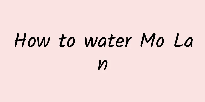 How to water Mo Lan