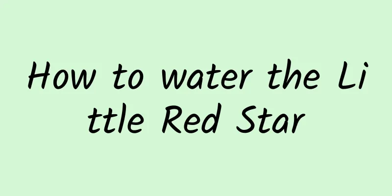 How to water the Little Red Star