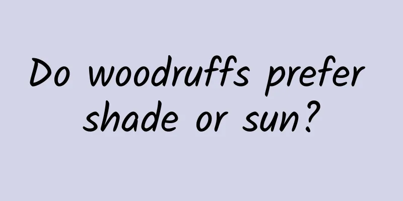 Do woodruffs prefer shade or sun?