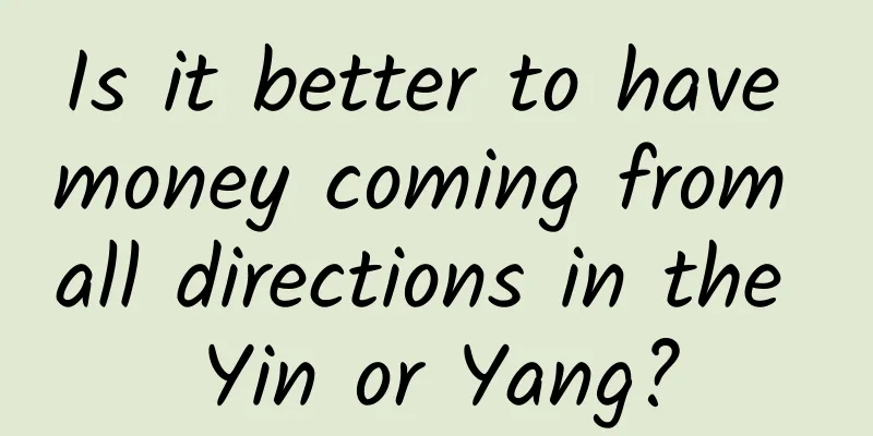 Is it better to have money coming from all directions in the Yin or Yang?