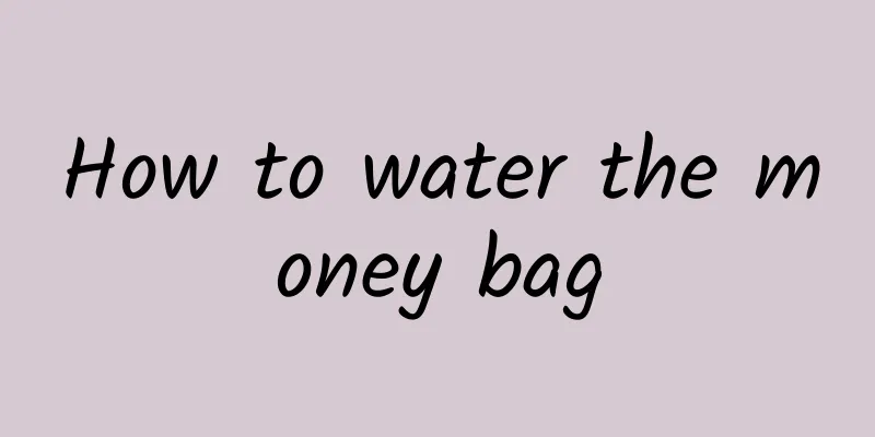 How to water the money bag