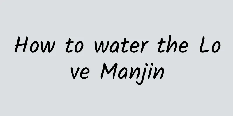 How to water the Love Manjin