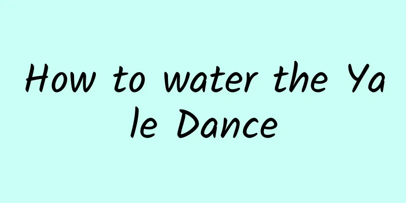 How to water the Yale Dance