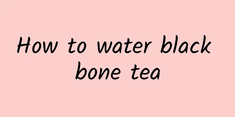 How to water black bone tea