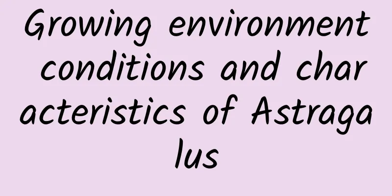 Growing environment conditions and characteristics of Astragalus