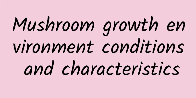 Mushroom growth environment conditions and characteristics
