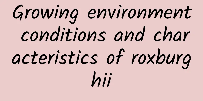Growing environment conditions and characteristics of roxburghii