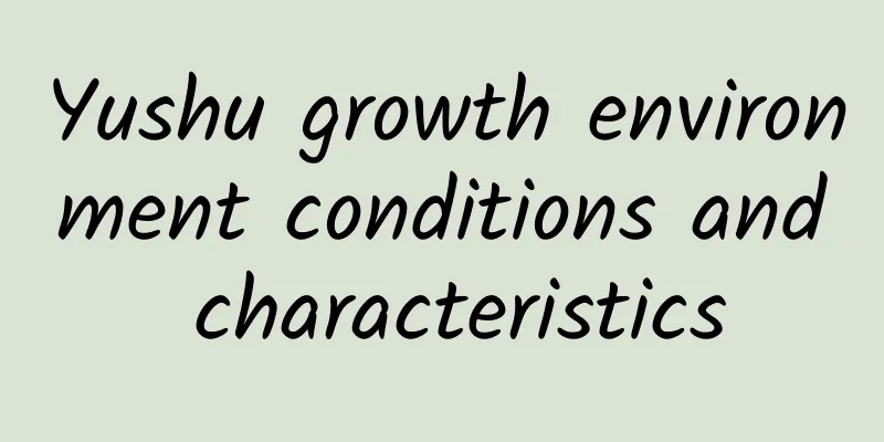 Yushu growth environment conditions and characteristics