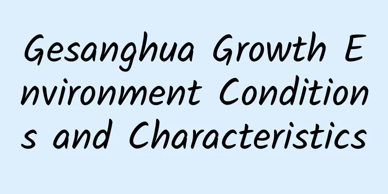 Gesanghua Growth Environment Conditions and Characteristics