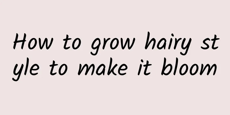 How to grow hairy style to make it bloom