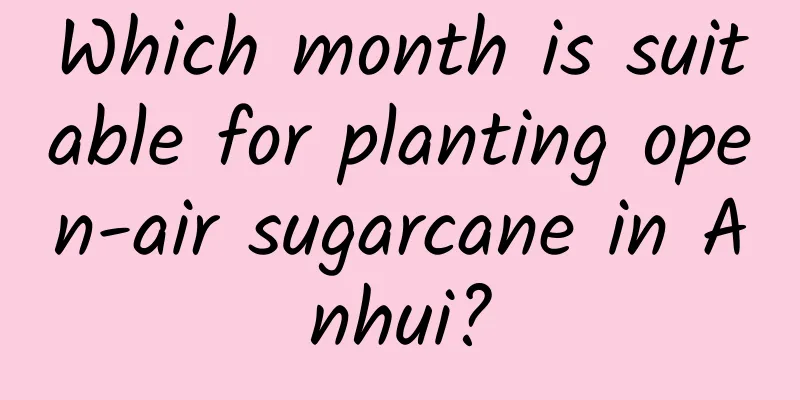 Which month is suitable for planting open-air sugarcane in Anhui?