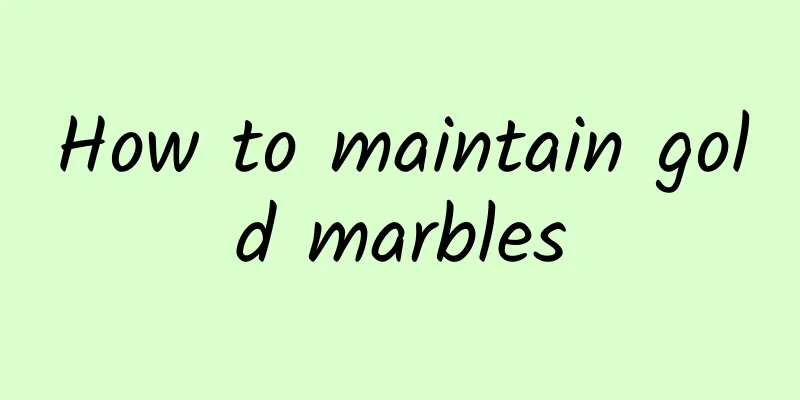 How to maintain gold marbles
