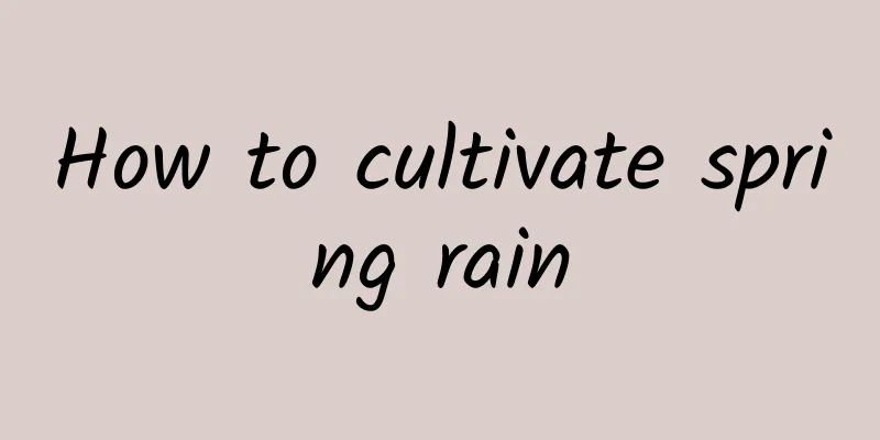 How to cultivate spring rain
