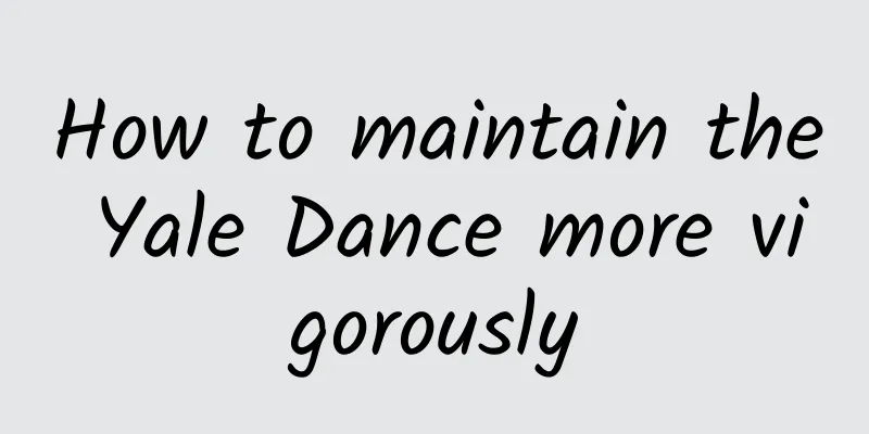 How to maintain the Yale Dance more vigorously
