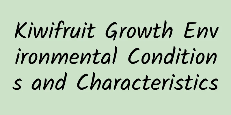 Kiwifruit Growth Environmental Conditions and Characteristics