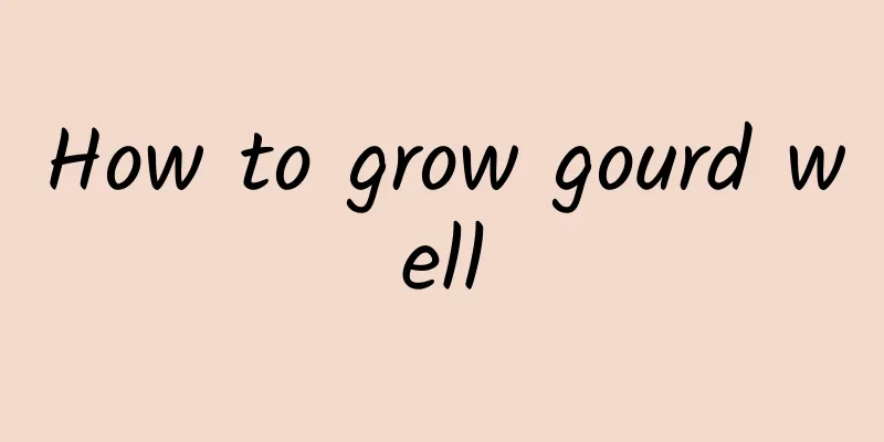How to grow gourd well