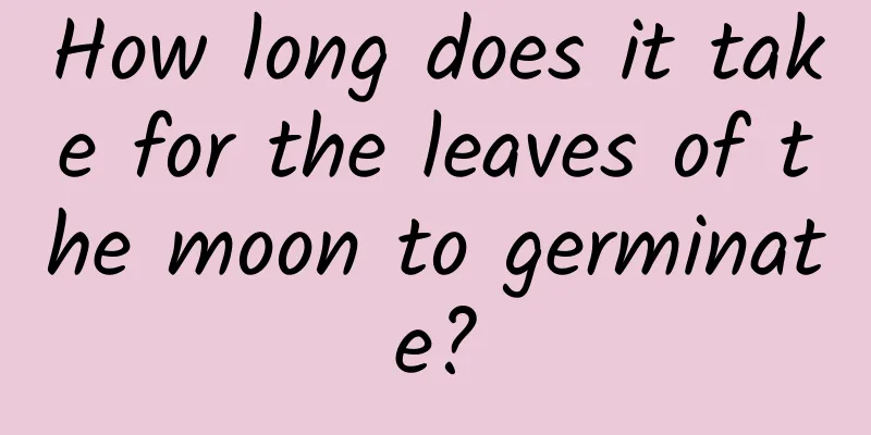 How long does it take for the leaves of the moon to germinate?