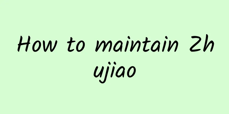 How to maintain Zhujiao