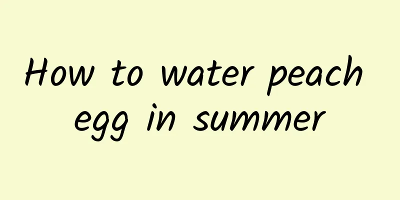 How to water peach egg in summer