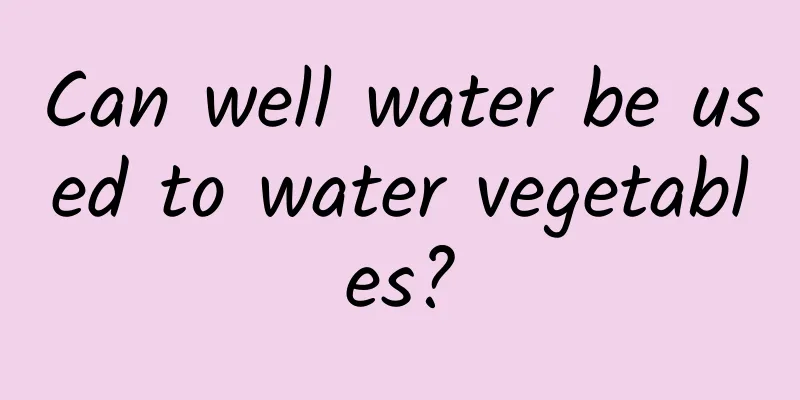 Can well water be used to water vegetables?
